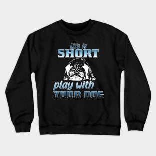 Life is short play with your dog Crewneck Sweatshirt